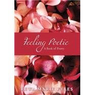 Feeling Poetic : A Book of Poetry by Fyles, Rewa Marie, 9780595658381