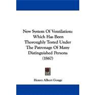 New System of Ventilation : Which Has Been Thoroughly Tested under the Patronage of Many Distinguished Persons (1867) by Gouge, Henry Albert, 9781104338381
