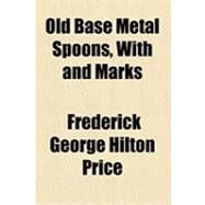 Old Base Metal Spoons, With...,Price, Frederick George Hilton,9781154528381
