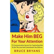 Make Him Beg for Your Attention by Bryans, Bruce, 9781494718381