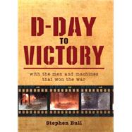 D-Day to Victory With the men and machines that won the war by Pictures, Impossible; Bull, Stephen, 9781849088381