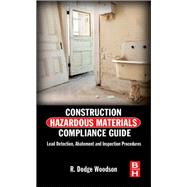 Construction Hazardous Materials Compliance Guide: Lead Detection, Abatement, and Inspection Procedures by Woodson, R. Dodge, 9780124158382