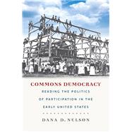 Commons Democracy Reading the Politics of Participation in the Early United States by Nelson, Dana D., 9780823268382