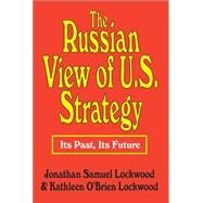 The Russian View of U.S. Strategy: Its Past, Its Future by Lockwood,Jonathan Samuel, 9781138538382