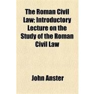 The Roman Civil Law: Introductory Lecture on the Study of the Roman Civil Law by Anster, John, 9781154448382