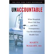 Unaccountable What Hospitals Won't Tell You and How Transparency Can Revolutionize Health Care by Makary, Marty, M.D., 9781608198382