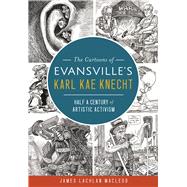 The Cartoons of Evansville's Karl Kae Knecht by Macleod, James Lachlan, 9781625858382