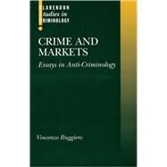Crime and Markets Essays in Anti-Criminology by Ruggiero, Vincenzo, 9780198268383