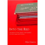 Into the Red : The Birth of the Credit Card Market in Postcommunist Russia by Guseva, Alya, 9780804758383