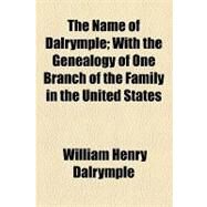 The Name of Dalrymple: With the Genealogy of One Branch of the Family in the United States by Dalrymple, William Henry, 9781154508383