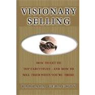 Visionary Selling How to Get to Top Executives and How to Sell Them When You're There by Geraghty, Barbara, 9781416578383