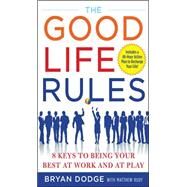 The Good Life Rules 8 Keys to Being Your Best as Work and at Play by Dodge, Bryan; Rudy, Matt, 9780071508384