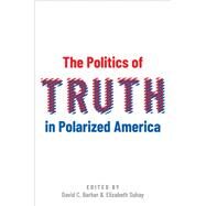 The Politics of Truth in Polarized America by Barker, David C.; Suhay, Elizabeth, 9780197578384