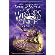 The Wizards of Once: Twice Magic by Cowell, Cressida, 9780316508384