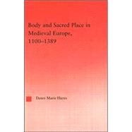 Body and Sacred Place in Medieval Europe, 11001389 by Hayes,Dawn Marie, 9780415988384