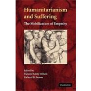 Humanitarianism and Suffering: The Mobilization of Empathy by Edited by Richard Ashby Wilson , Richard D. Brown, 9780521298384