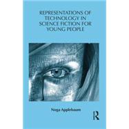 Representations of Technology in Science Fiction for Young People by Applebaum; Noga, 9781138828384
