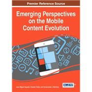 Emerging Perspectives on the Mobile Content Evolution by Aguado, Juan Miguel; Feijo, Claudio; Martnez, Inmaculada J., 9781466688384