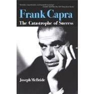 Frank Capra: The Catastrophe of Success by McBride, Joseph, 9781604738384