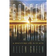 Golden Memories A Gratifying Life in 25 Acts by Green, Allen, 9781667898384
