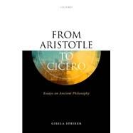 From Aristotle to Cicero Essays in Ancient Philosophy by Striker, Gisela, 9780198868385