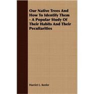 Our Native Trees and How to Identify Them - a Popular Study of Their Habits and Their Peculiarities by Keeler, Harriet L., 9781408638385