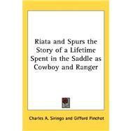 Riata and Spurs the Story of a Lifetime Spent in the Saddle As Cowboy and Ranger by Siringo, Charles A., 9781432608385