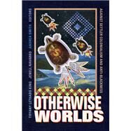 Otherwise Worlds by King, Tiffany Lethabo; Navarro, Jenell; Smith, Andrea, 9781478008385