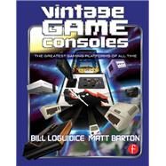 Vintage Game Consoles: An Inside Look at Apple, Atari, Commodore, Nintendo, and the Greatest Gaming Platforms of All Time by Loguidice,Bill, 9781138428386