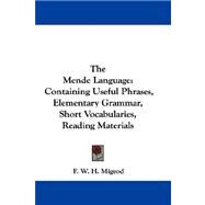 The Mende Language: Containing Useful Phrases, Elementary Grammar, Short Vocabularies, Reading Materials by Migeod, F. W. H., 9781432698386