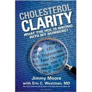 Cholesterol Clarity What The HDL Is Wrong With My Numbers? by Moore, Jimmy, 9781936608386