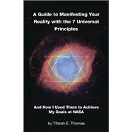A Guide to Manifesting Your Reality with the 7 Universal Principles by Tifarah E. Thomas, 9798765248386