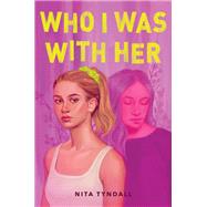 Who I Was With Her by Tyndall, Nita, 9780062978387