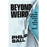 Beyond Weird by Ball, Philip, 9780226558387