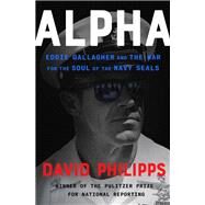 Alpha Eddie Gallagher and the War for the Soul of the Navy SEALs by Philipps, David, 9780593238387