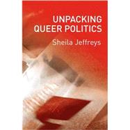 Unpacking Queer Politics A Lesbian Feminist Perspective by Jeffreys, Sheila, 9780745628387