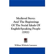 Medieval Story : And the Beginnings of the Social Ideals of English-Speaking People (1911) by Lawrence, William Witherle, 9781104208387