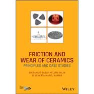 Friction and Wear of Ceramics Principles and Case Studies by Basu, Bikramjit; Kalin, Mitjan; Kumar , B. V. Manoj, 9781119538387