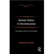 Identity Politics in Deconstruction: Calculating with the Incalculable by D'Cruz,Carolyn, 9781138278387