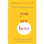 You Are Here Discovering the Magic of the Present Moment by Hanh, Thich Nhat; Kohn, Sherab Chodzin; McLeod, Melvin, 9781590308387