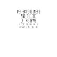 Perfect Goodness and the God of the Jews by Gellman, Jerome Yehuda, 9781618118387