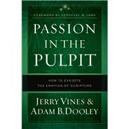 Passion in the Pulpit How to Exegete the Emotion of Scripture by Vines, Jerry; Dooley, Adam B.; York, Hershael W., 9780802418388