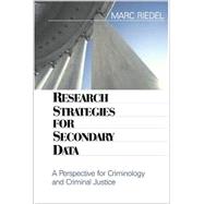Research Strategies for Secondary Data : A Perspective for Criminology and Criminal Justice by Marc Riedel, 9780803958388