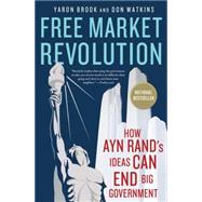Free Market Revolution How Ayn Rand's Ideas Can End Big Government by Brook, Yaron; Watkins, Don, 9781137278388