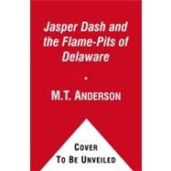 Jasper Dash and the Flame-Pits of Delaware by Anderson, M.T.; Cyrus, Kurt, 9781442408388