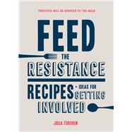 Feed the Resistance Recipes + Ideas for Getting Involved (Julia Turshen Book, Cookbook for Activists) by Turshen, Julia, 9781452168388