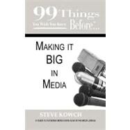 99 Things You Wish You Knew Before Making It Big in Media by Kowch, Steve; Kennedy-paine, Jennifer; Marks, Ginger, 9781456438388