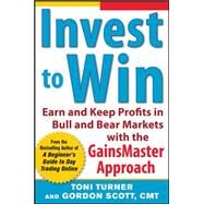 Invest to Win:  Earn & Keep Profits in Bull & Bear Markets with the GainsMaster Approach by Turner, Toni; Scott, Gordon, 9780071798389