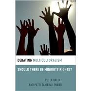 Debating Multiculturalism Should There be Minority Rights? by Lenard, Patti Tamara; Balint, Peter, 9780197528389