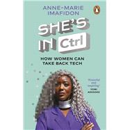 Shes In CTRL How women can take back tech  to communicate, investigate, problem-solve, broker deals and protect themselves in a digital world by Imafidon, Anne, 9780552178389